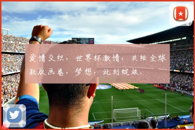 爱情交织，世界杯激情，共绘全球狂欢画卷，梦想，此刻绽放。