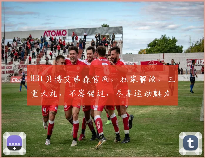 BBt贝博艾弗森官网，独家解读，三重大礼，不容错过，尽享运动魅力